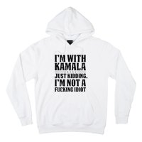 IM With Kamala Just Kidding IM Not A Fucking Idiot Hoodie