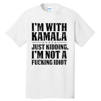 IM With Kamala Just Kidding IM Not A Fucking Idiot Tall T-Shirt