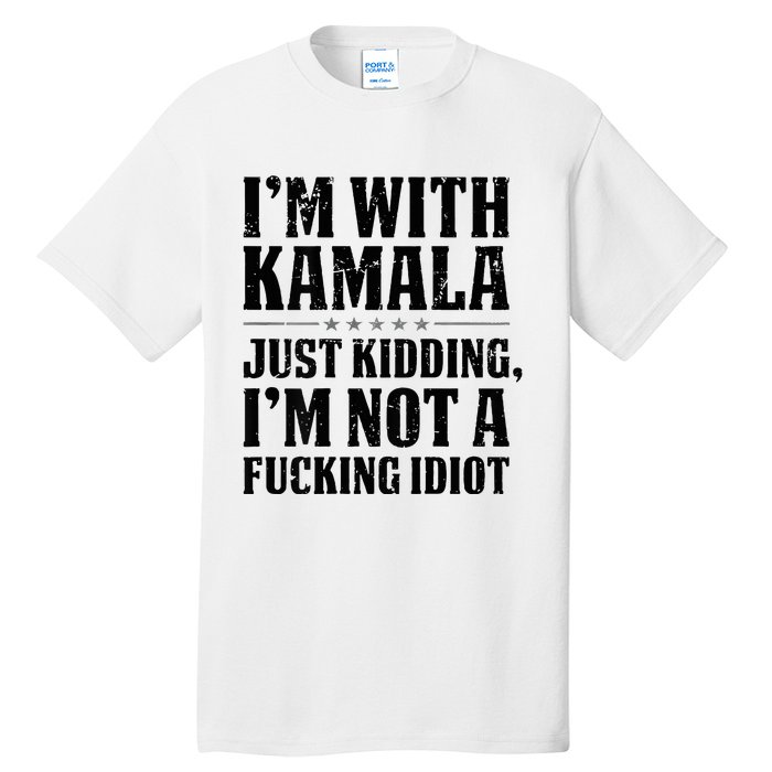 IM With Kamala Just Kidding IM Not A Fucking Idiot Tall T-Shirt