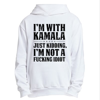 IM With Kamala Just Kidding IM Not A Fucking Idiot Urban Pullover Hoodie