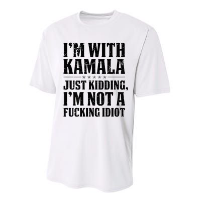 IM With Kamala Just Kidding IM Not A Fucking Idiot Performance Sprint T-Shirt