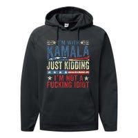 IM With Kamala Just Kidding IM Not A Fucking Idiot Performance Fleece Hoodie