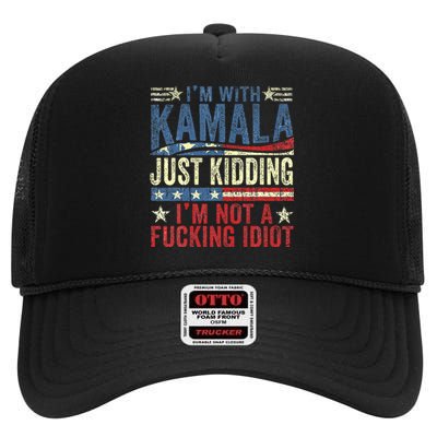 IM With Kamala Just Kidding IM Not A Fucking Idiot High Crown Mesh Back Trucker Hat