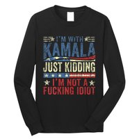 IM With Kamala Just Kidding IM Not A Fucking Idiot Long Sleeve Shirt