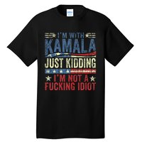 IM With Kamala Just Kidding IM Not A Fucking Idiot Tall T-Shirt