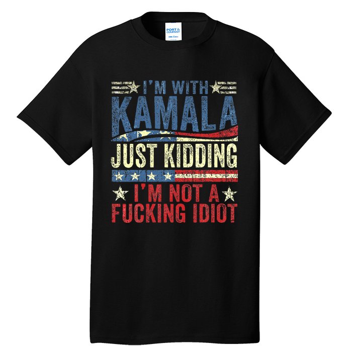 IM With Kamala Just Kidding IM Not A Fucking Idiot Tall T-Shirt