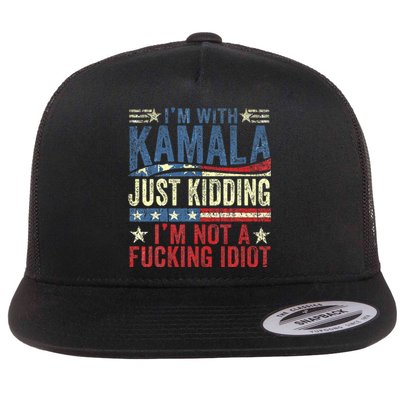 IM With Kamala Just Kidding IM Not A Fucking Idiot Flat Bill Trucker Hat