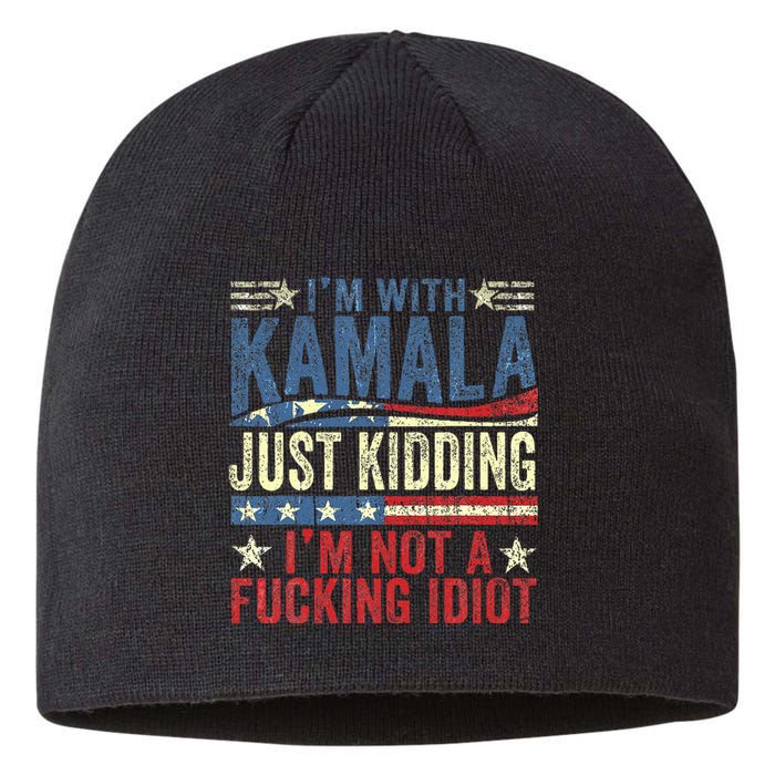 IM With Kamala Just Kidding IM Not A Fucking Idiot Sustainable Beanie