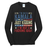 IM With Kamala Just Kidding IM Not A Fucking Idiot Tall Long Sleeve T-Shirt