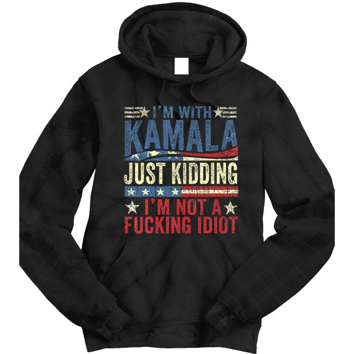 IM With Kamala Just Kidding IM Not A Fucking Idiot Tie Dye Hoodie