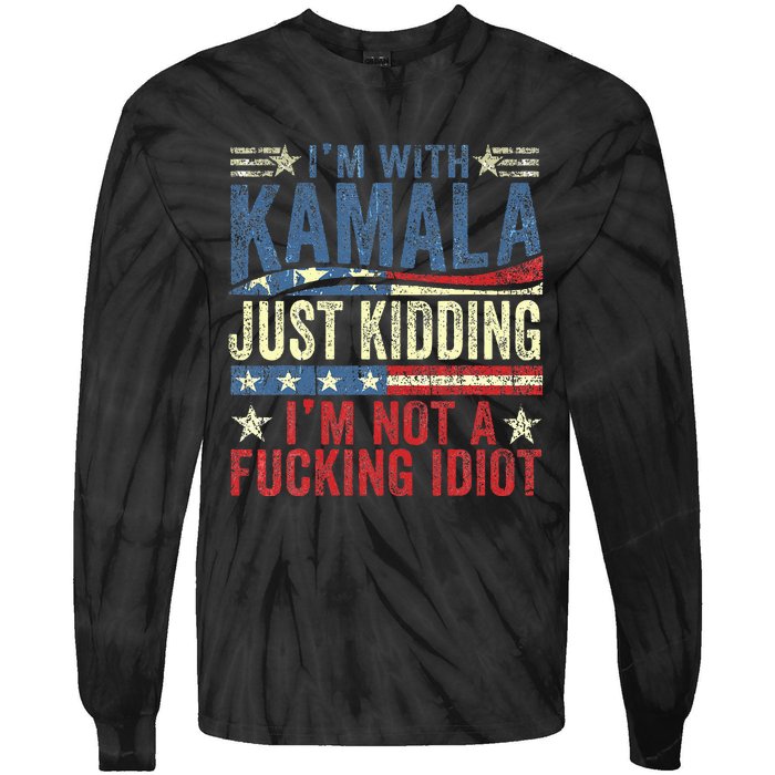 IM With Kamala Just Kidding IM Not A Fucking Idiot Tie-Dye Long Sleeve Shirt