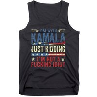 IM With Kamala Just Kidding IM Not A Fucking Idiot Tank Top