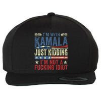 IM With Kamala Just Kidding IM Not A Fucking Idiot Wool Snapback Cap