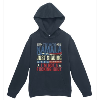 IM With Kamala Just Kidding IM Not A Fucking Idiot Urban Pullover Hoodie