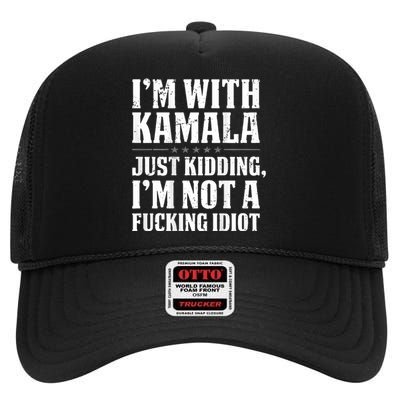 IM With Kamala Just Kidding IM Not A Fucking Idiot High Crown Mesh Back Trucker Hat