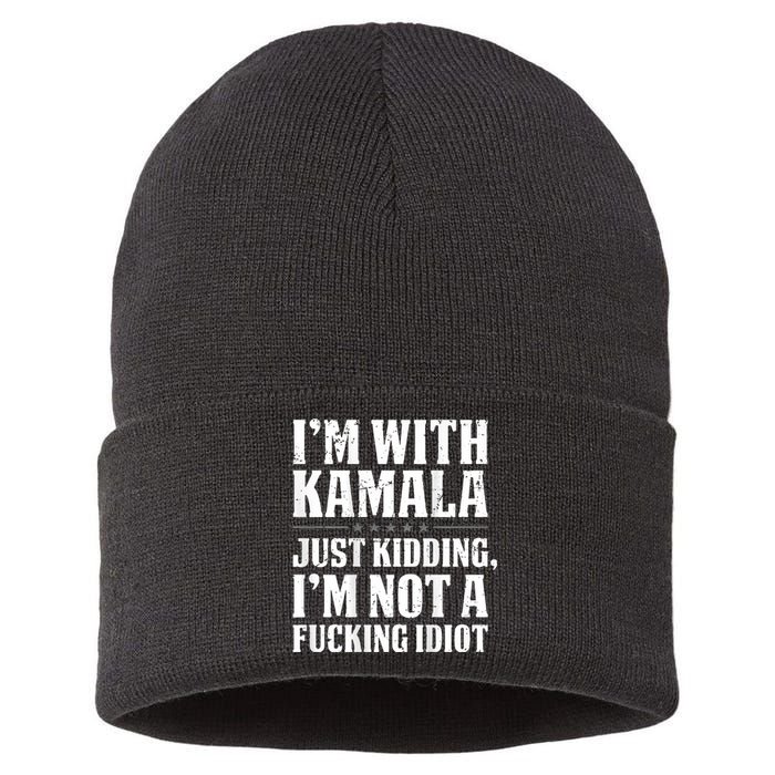 IM With Kamala Just Kidding IM Not A Fucking Idiot Sustainable Knit Beanie