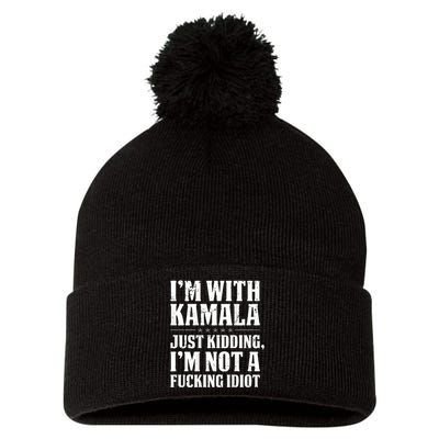 IM With Kamala Just Kidding IM Not A Fucking Idiot Pom Pom 12in Knit Beanie