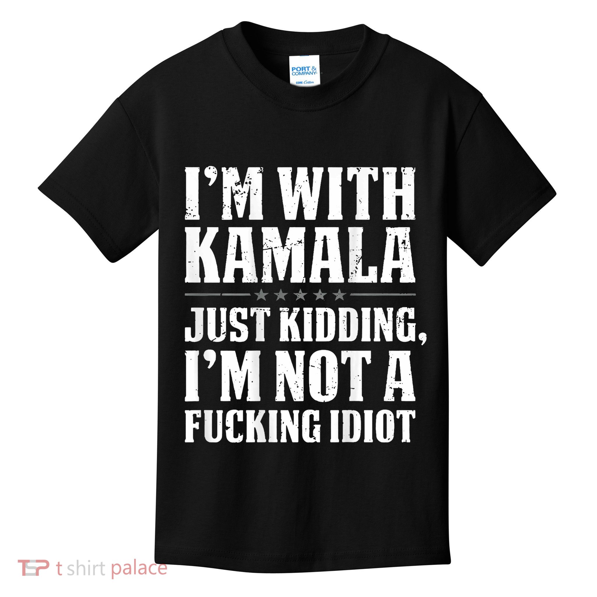 IM With Kamala Just Kidding IM Not A Fucking Idiot Kids T-Shirt