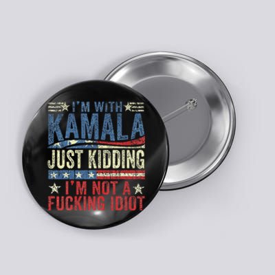 IM With Kamala Just Kidding IM Not A Fucking Idiot Funny Button