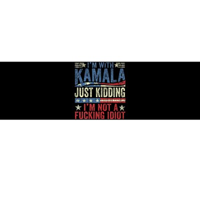 IM With Kamala Just Kidding IM Not A Fucking Idiot Funny Bumper Sticker