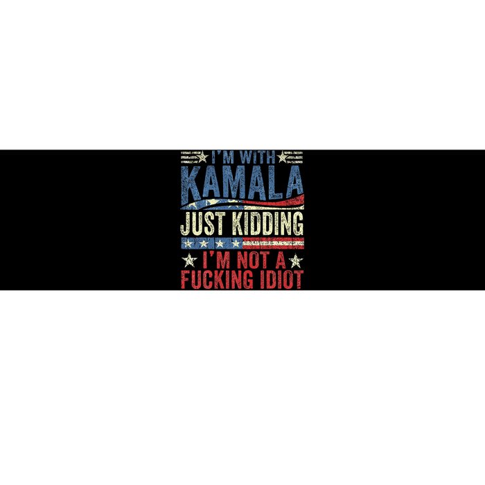 IM With Kamala Just Kidding IM Not A Fucking Idiot Funny Bumper Sticker