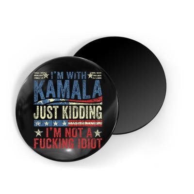 IM With Kamala Just Kidding IM Not A Fucking Idiot Funny Magnet