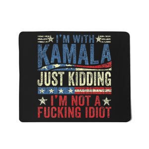 IM With Kamala Just Kidding IM Not A Fucking Idiot Funny Mousepad