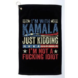 IM With Kamala Just Kidding IM Not A Fucking Idiot Funny Platinum Collection Golf Towel