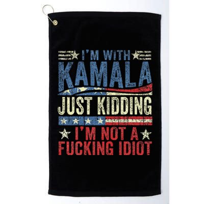 IM With Kamala Just Kidding IM Not A Fucking Idiot Funny Platinum Collection Golf Towel