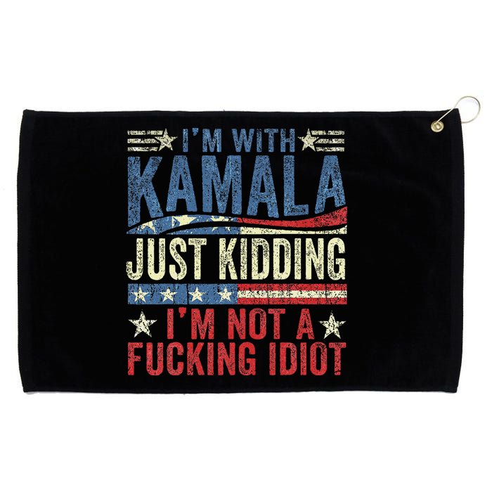 IM With Kamala Just Kidding IM Not A Fucking Idiot Funny Grommeted Golf Towel