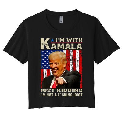 IM With Kamala Just Kidding IM Not A Fucking Idiot Women's Crop Top Tee