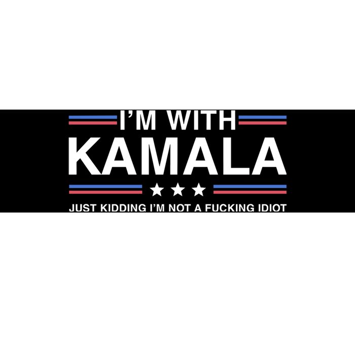 IM With Kamala Just Kidding IM Not A Fucking Idiot Bumper Sticker