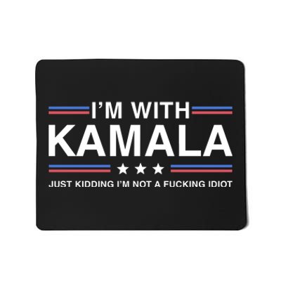 IM With Kamala Just Kidding IM Not A Fucking Idiot Mousepad