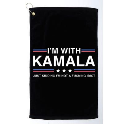 IM With Kamala Just Kidding IM Not A Fucking Idiot Platinum Collection Golf Towel