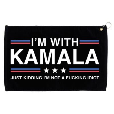 IM With Kamala Just Kidding IM Not A Fucking Idiot Grommeted Golf Towel