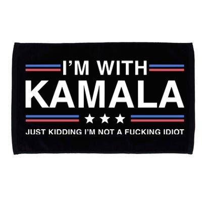 IM With Kamala Just Kidding IM Not A Fucking Idiot Microfiber Hand Towel