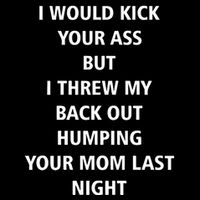 I Would Kick Your Ass But I Threw My Back Out Humping Your Mom Last Night 16 in Basic Backpack