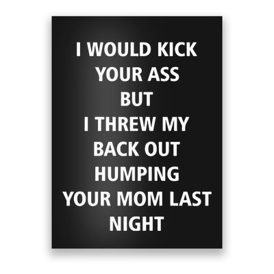 I Would Kick Your Ass But I Threw My Back Out Humping Your Mom Last Night Poster
