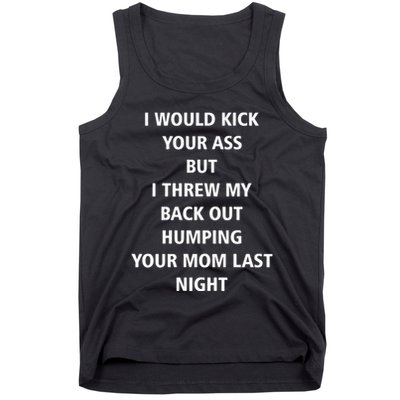 I Would Kick Your Ass But I Threw My Back Out Humping Your Mom Last Night Tank Top