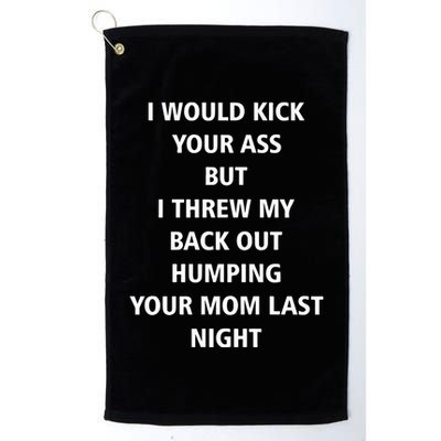 I Would Kick Your Ass But I Threw My Back Out Humping Your Mom Last Night Golf Towel