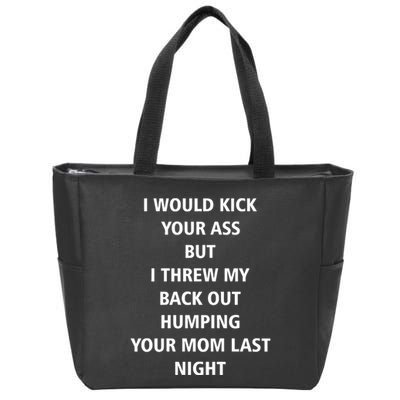I Would Kick Your Ass But I Threw My Back Out Humping Your Mom Last Night Zip Tote Bag