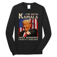 IM With Kamala Just Kidding IM Not A Fucking Idiot Gift Long Sleeve Shirt