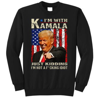 IM With Kamala Just Kidding IM Not A Fucking Idiot Gift Sweatshirt