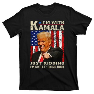 IM With Kamala Just Kidding IM Not A Fucking Idiot Gift T-Shirt