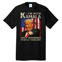 IM With Kamala Just Kidding IM Not A Fucking Idiot Gift Tall T-Shirt