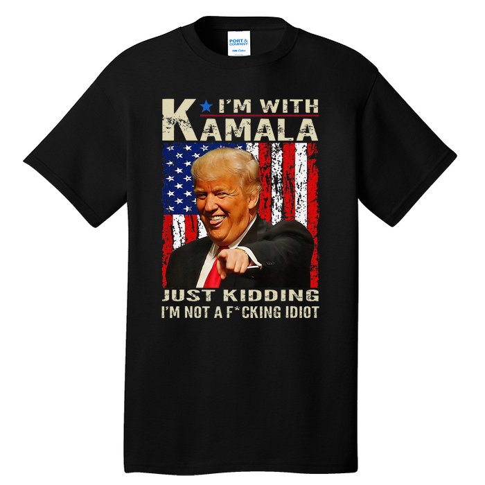 IM With Kamala Just Kidding IM Not A Fucking Idiot Gift Tall T-Shirt