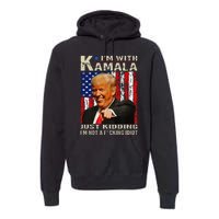 IM With Kamala Just Kidding IM Not A Fucking Idiot Gift Premium Hoodie