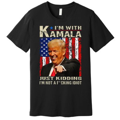 IM With Kamala Just Kidding IM Not A Fucking Idiot Gift Premium T-Shirt