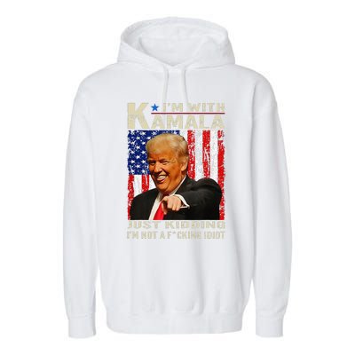 IM With Kamala Just Kidding IM Not A Fucking Idiot Gift Garment-Dyed Fleece Hoodie