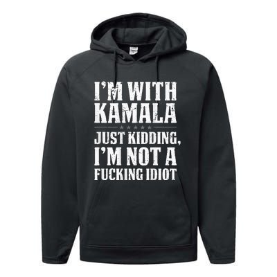 IM With Kamala Just Kidding IM Not A Fucking Idiot Performance Fleece Hoodie